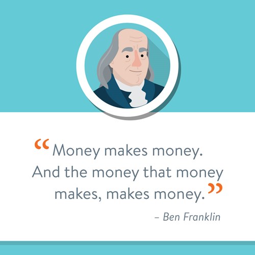 Money makes money.  And the money that money makes, makes money by Ben Franklin