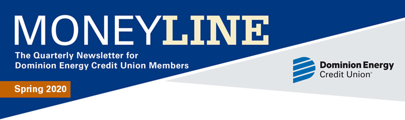 Moneyline Spring 2020 The Quarterly Newsletter for Dominion Energy Credit Union Members