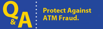 Q&A: Protect Against ATM Fraud.