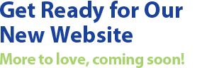 Get Ready for Our New Website