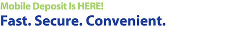 Mobile Deposit is HERE! Fast. Secure. Convenient.